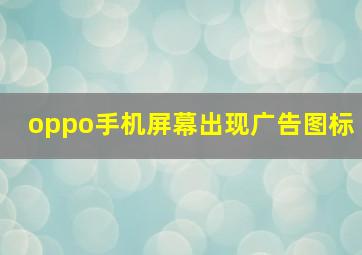 oppo手机屏幕出现广告图标