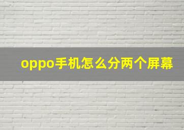 oppo手机怎么分两个屏幕