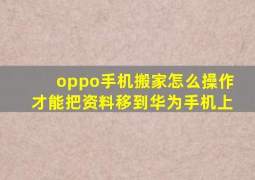 oppo手机搬家怎么操作才能把资料移到华为手机上