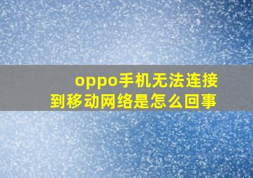 oppo手机无法连接到移动网络是怎么回事