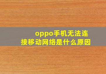 oppo手机无法连接移动网络是什么原因