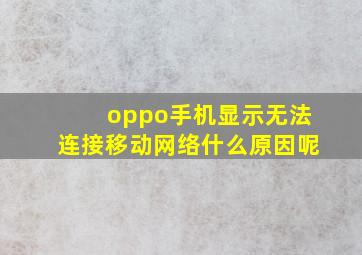 oppo手机显示无法连接移动网络什么原因呢