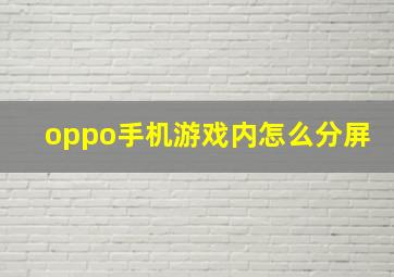 oppo手机游戏内怎么分屏