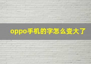 oppo手机的字怎么变大了