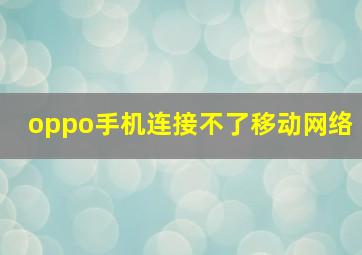 oppo手机连接不了移动网络