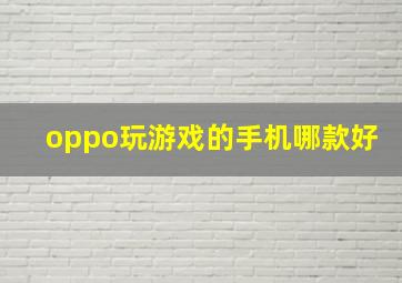 oppo玩游戏的手机哪款好