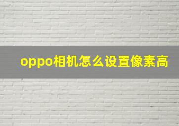 oppo相机怎么设置像素高