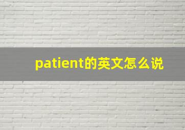 patient的英文怎么说