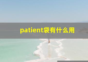 patient袋有什么用