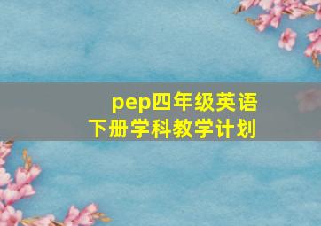 pep四年级英语下册学科教学计划