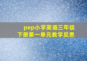 pep小学英语三年级下册第一单元教学反思