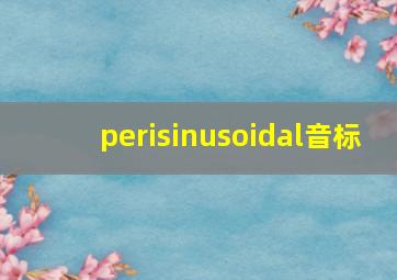 perisinusoidal音标