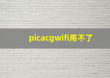 picacgwifi用不了