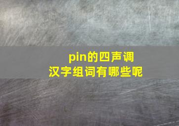 pin的四声调汉字组词有哪些呢