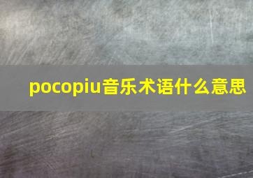 pocopiu音乐术语什么意思