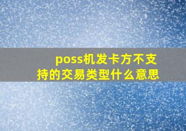 poss机发卡方不支持的交易类型什么意思