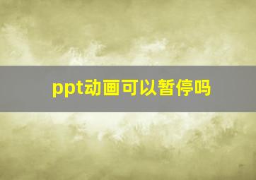 ppt动画可以暂停吗