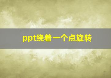 ppt绕着一个点旋转