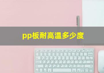 pp板耐高温多少度