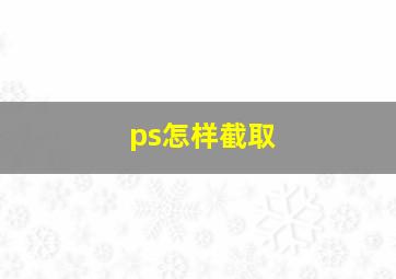 ps怎样截取