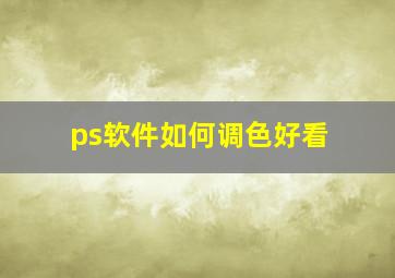 ps软件如何调色好看