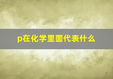 p在化学里面代表什么