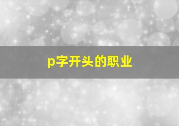 p字开头的职业