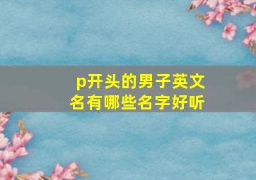 p开头的男子英文名有哪些名字好听