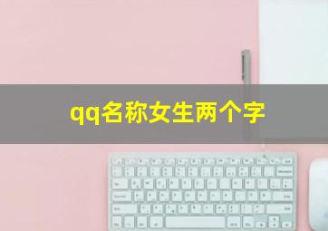 qq名称女生两个字