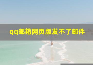 qq邮箱网页版发不了邮件