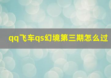 qq飞车qs幻境第三期怎么过