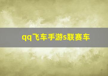 qq飞车手游s联赛车