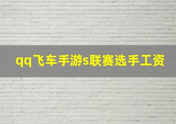 qq飞车手游s联赛选手工资