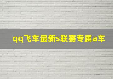 qq飞车最新s联赛专属a车