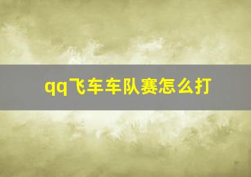 qq飞车车队赛怎么打