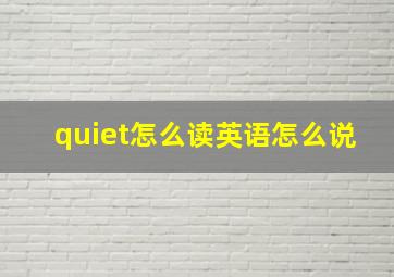 quiet怎么读英语怎么说