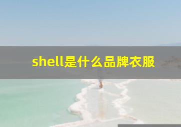 shell是什么品牌衣服