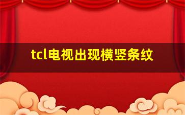 tcl电视出现横竖条纹