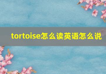 tortoise怎么读英语怎么说