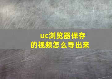 uc浏览器保存的视频怎么导出来