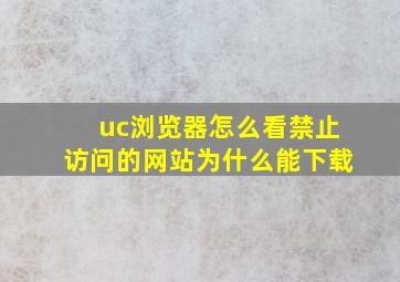 uc浏览器怎么看禁止访问的网站为什么能下载