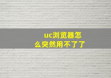 uc浏览器怎么突然用不了了