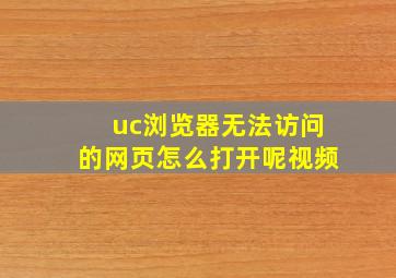 uc浏览器无法访问的网页怎么打开呢视频