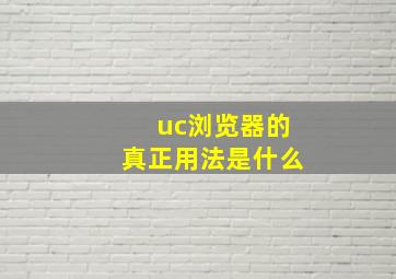 uc浏览器的真正用法是什么