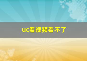 uc看视频看不了