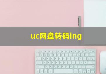 uc网盘转码ing