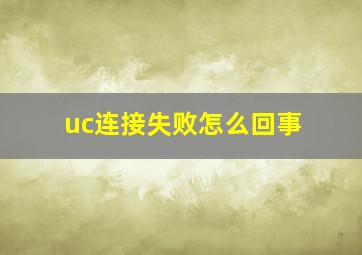 uc连接失败怎么回事