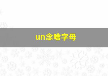 un念啥字母