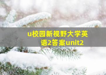 u校园新视野大学英语2答案unit2