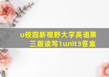 u校园新视野大学英语第三版读写1unit3答案